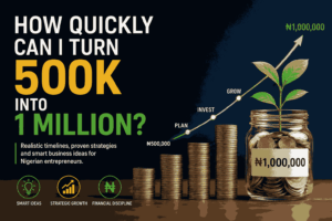 How Quickly Can I Turn 500k into 1 Million in Nigeria?
