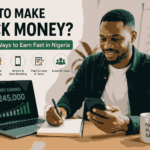 How to Make Quick Money in Nigeria: Legitimate Ways to Earn Extra Cash