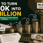 How to Turn 500k into 5 Million in Nigeria: A Realistic Roadmap for Building Wealth