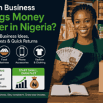 Which Business Brings Money Faster in Nigeria? 15 Businesses to Consider in 2026